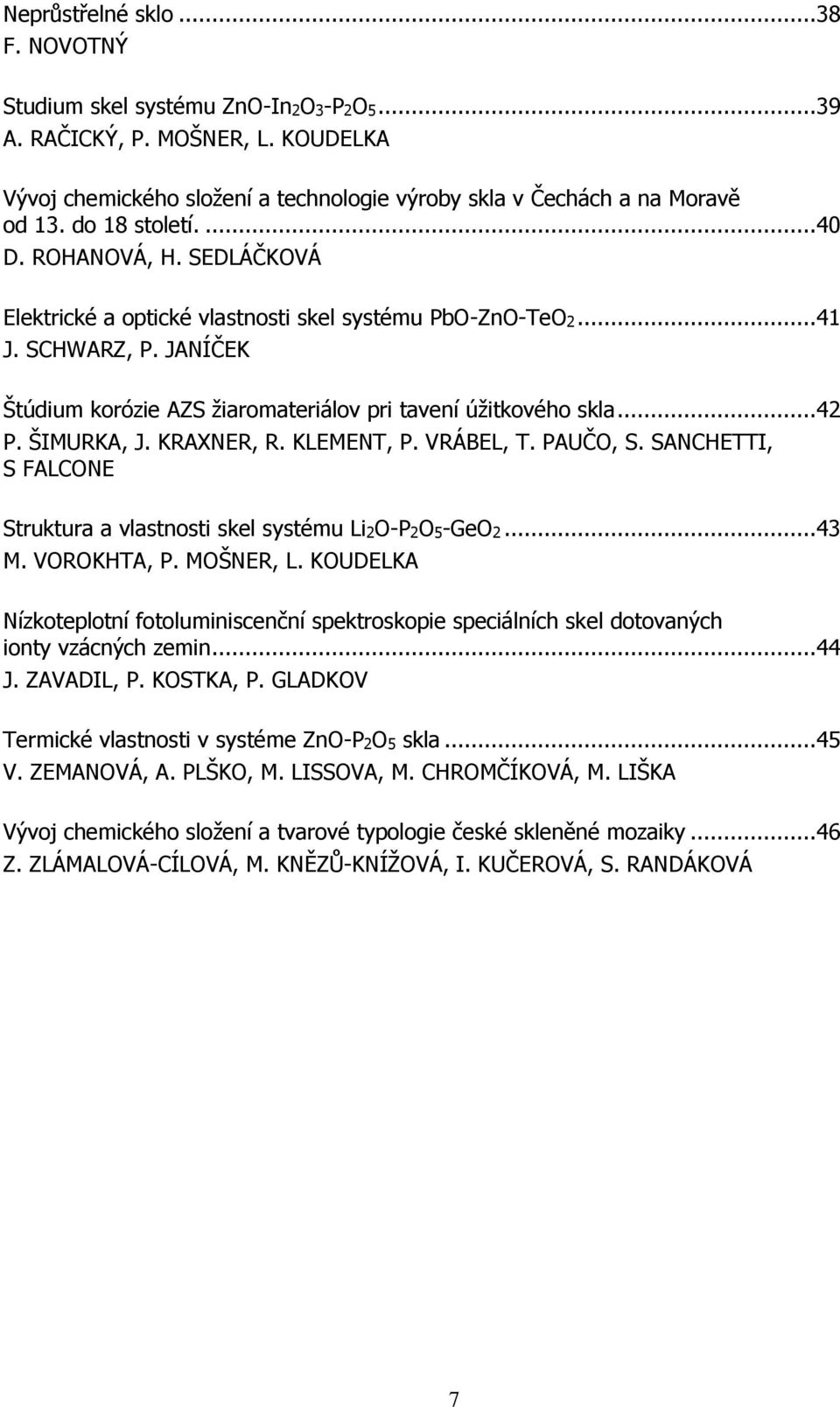 .. 42 P. ŠIMURKA, J. KRAXNER, R. KLEMENT, P. VRÁBEL, T. PAUČO, S. SANCHETTI, S FALCONE Struktura a vlastnosti skel systému Li2O-P2O5-GeO2... 43 M. VOROKHTA, P. MOŠNER, L.