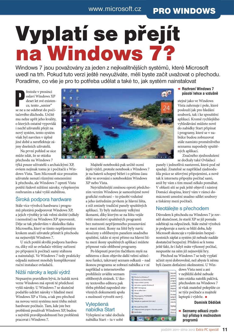 Poradíme, co vše je pro to potřeba udělat a také to, jak systém nainstalovat Přestože v prosinci oslaví Windows XP deset let své existence, tento senior se ne a ne odebrat do počítačového důchodu.