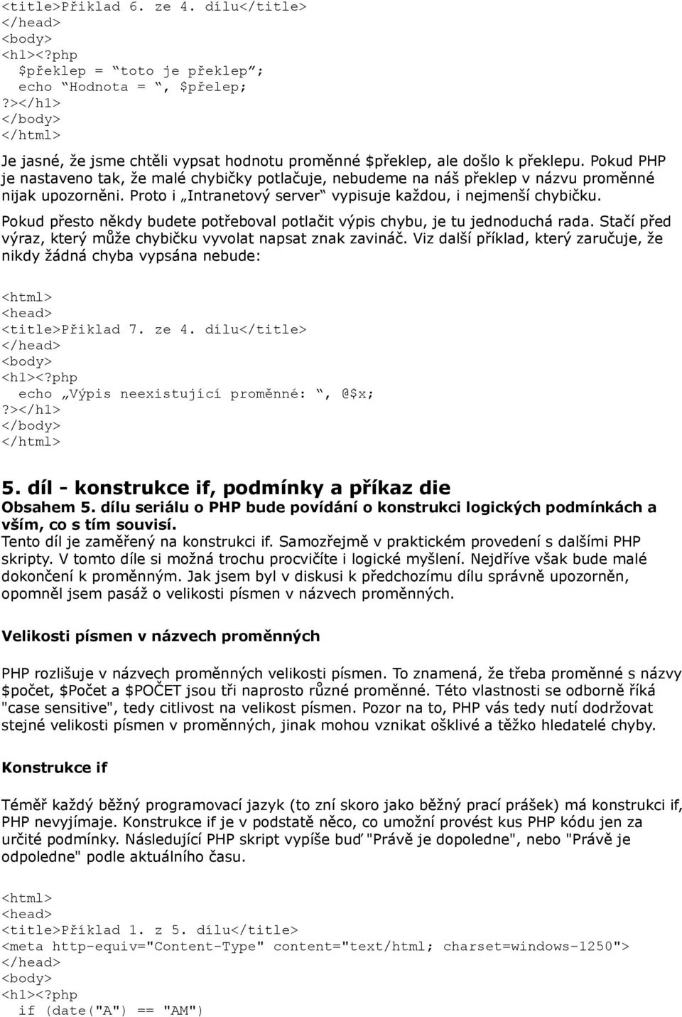 Pokud přesto někdy budete potřeboval potlačit výpis chybu, je tu jednoduchá rada. Stačí před výraz, který může chybičku vyvolat napsat znak zavináč.