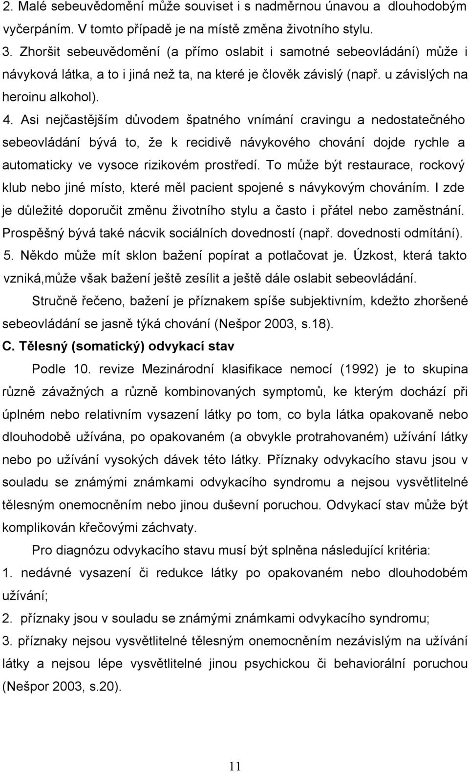 Asi nejčastějším důvodem špatného vnímání cravingu a nedostatečného sebeovládání bývá to, že k recidivě návykového chování dojde rychle a automaticky ve vysoce rizikovém prostředí.