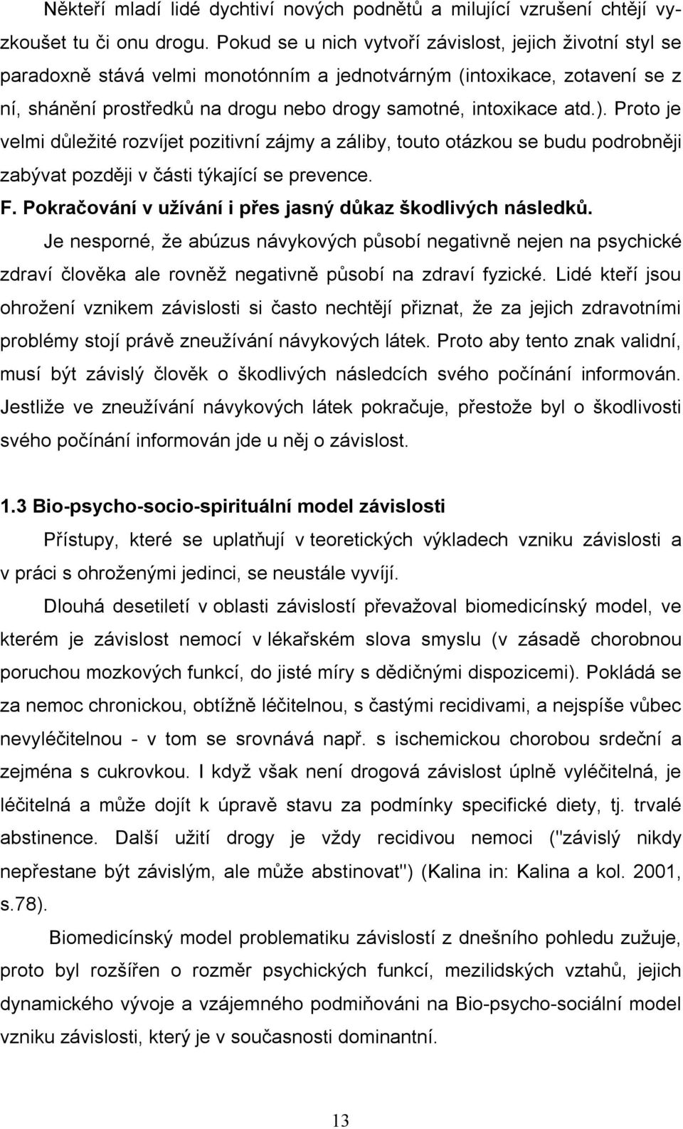 ). Proto je velmi důležité rozvíjet pozitivní zájmy a záliby, touto otázkou se budu podrobněji zabývat později v části týkající se prevence. F.