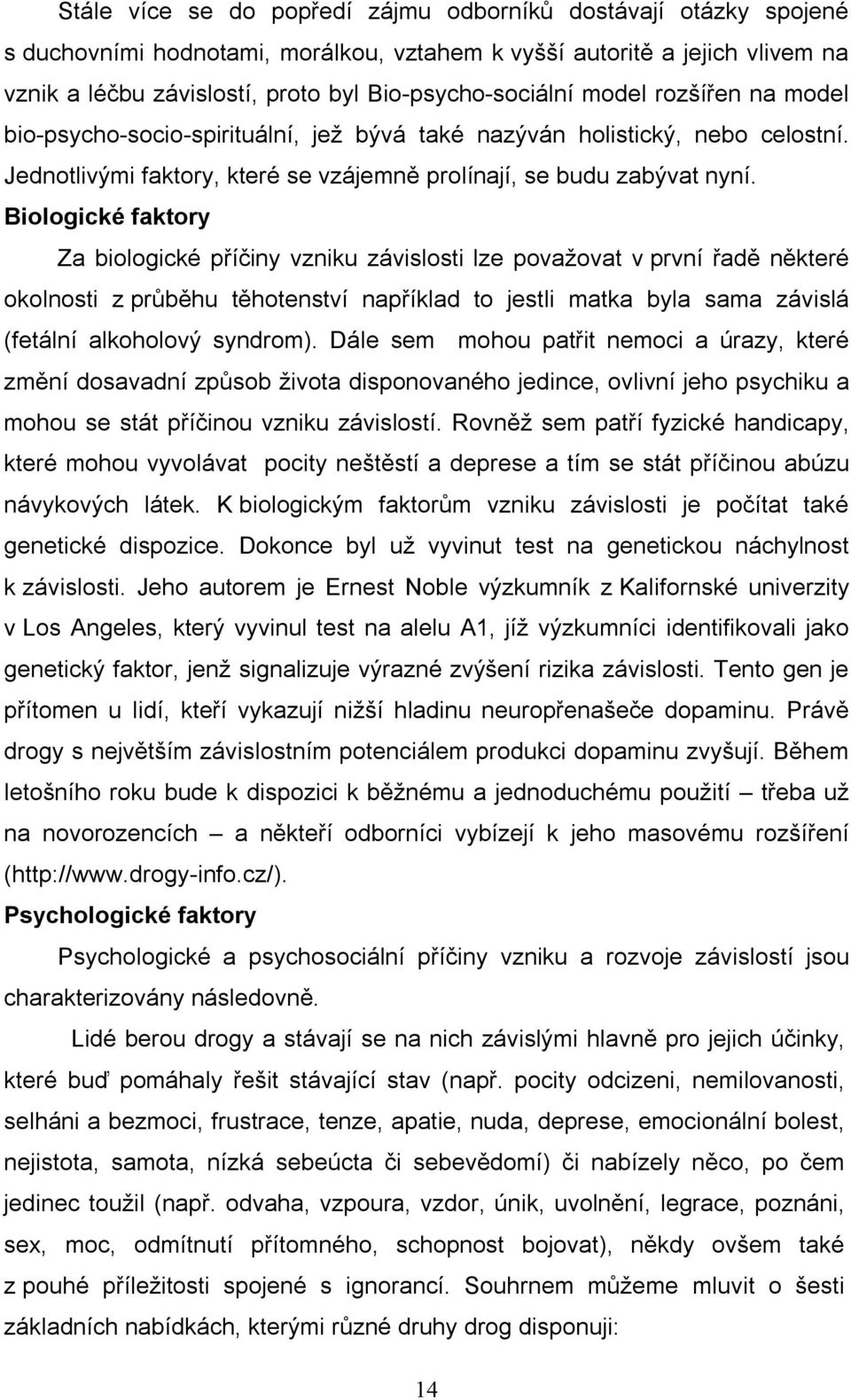 Biologické faktory Za biologické příčiny vzniku závislosti lze považovat v první řadě některé okolnosti z průběhu těhotenství například to jestli matka byla sama závislá (fetální alkoholový syndrom).