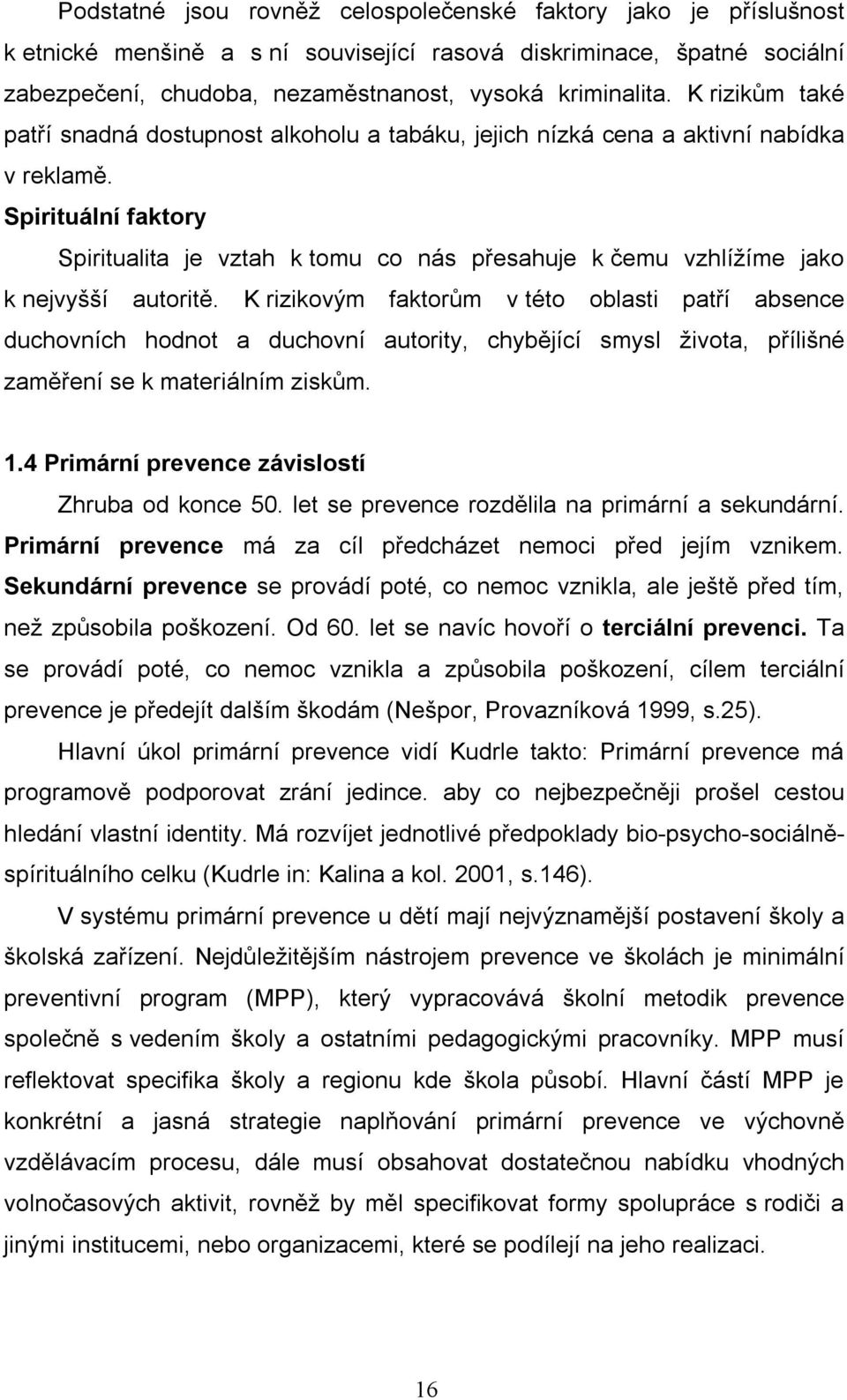 Spirituální faktory Spiritualita je vztah k tomu co nás přesahuje k čemu vzhlížíme jako k nejvyšší autoritě.