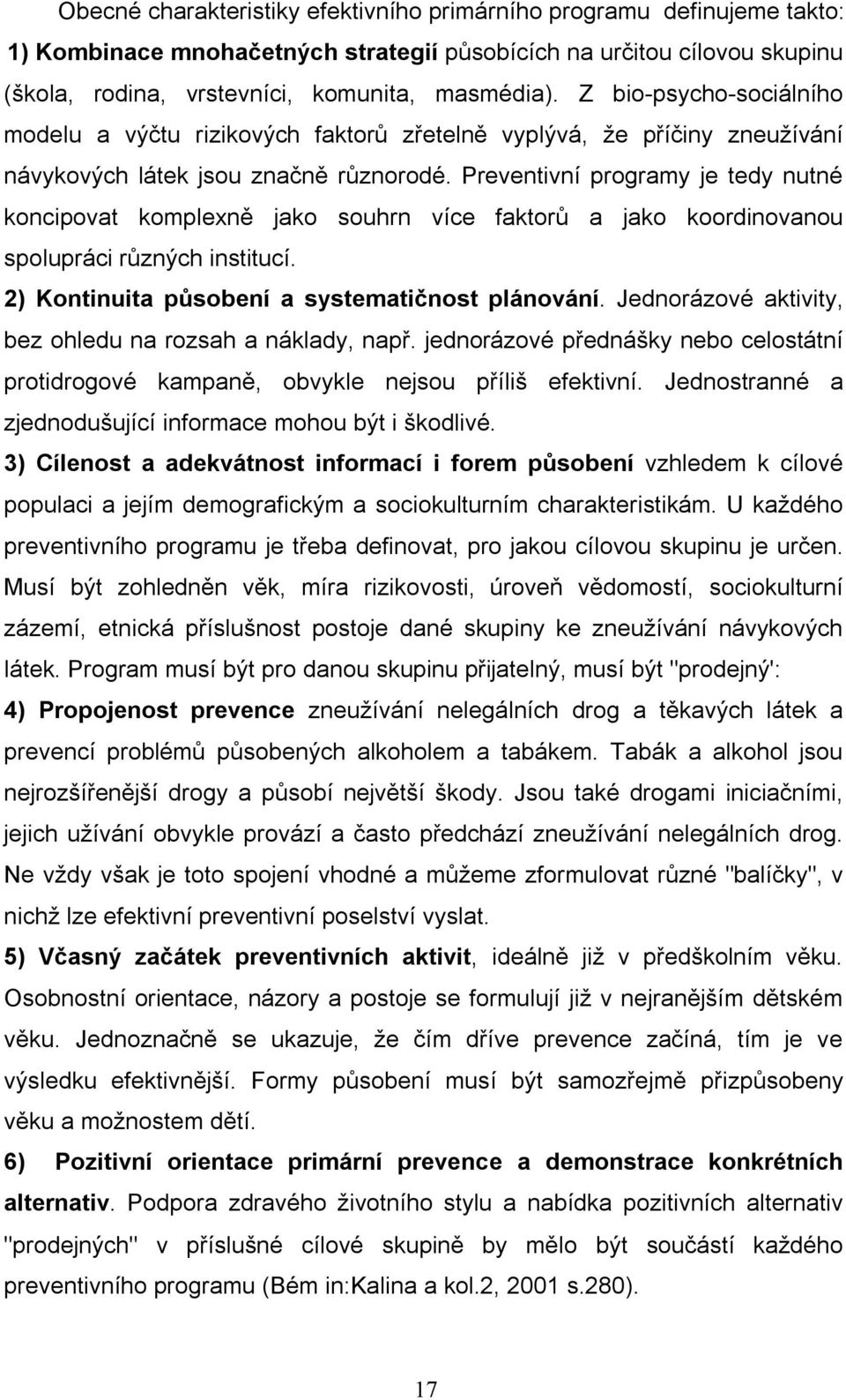 Preventivní programy je tedy nutné koncipovat komplexně jako souhrn více faktorů a jako koordinovanou spolupráci různých institucí. 2) Kontinuita působení a systematičnost plánování.