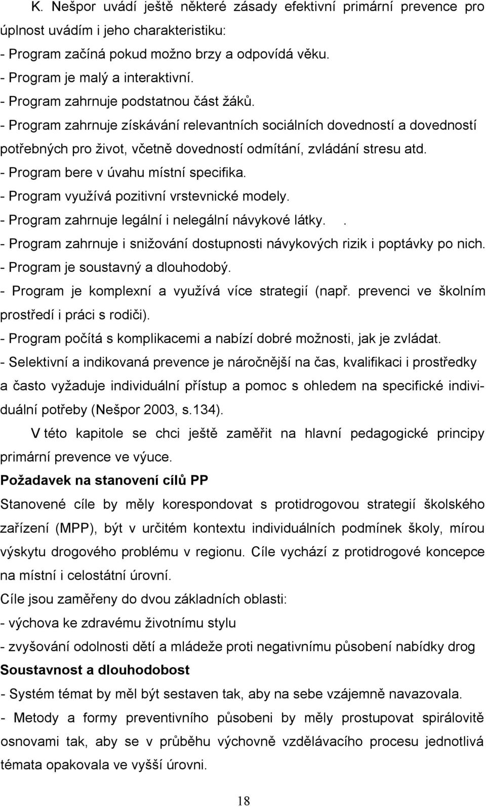 - Program bere v úvahu místní specifika. - Program využívá pozitivní vrstevnické modely. - Program zahrnuje legální i nelegální návykové látky.