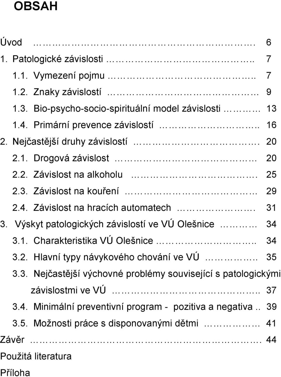 Závislost na hracích automatech. 31 3. Výskyt patologických závislostí ve VÚ Olešnice 34 3.1. Charakteristika VÚ Olešnice.. 34 3.2. Hlavní typy návykového chování ve VÚ.. 35 3.3. Nejčastější výchovné problémy související s patologickými závislostmi ve VÚ.