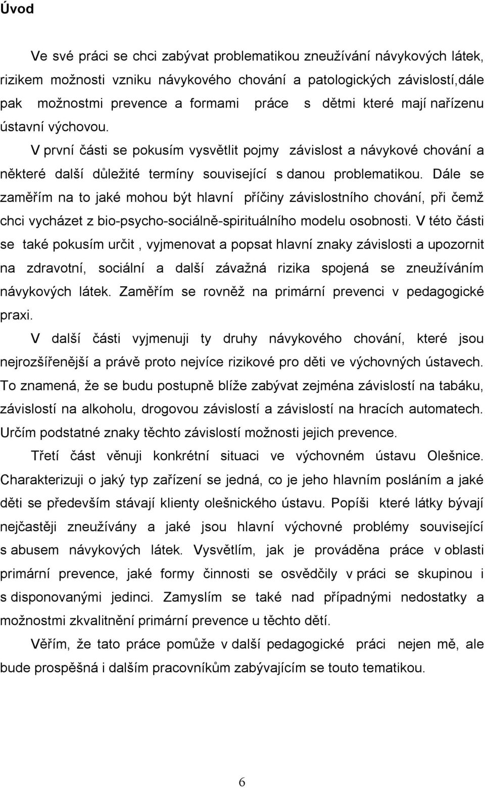 Dále se zaměřím na to jaké mohou být hlavní příčiny závislostního chování, při čemž chci vycházet z bio-psycho-sociálně-spirituálního modelu osobnosti.