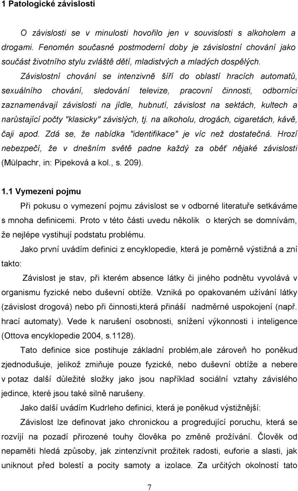 Závislostní chování se intenzivně šíří do oblastí hracích automatů, sexuálního chování, sledování televize, pracovní činnosti, odborníci zaznamenávají závislosti na jídle, hubnutí, závislost na