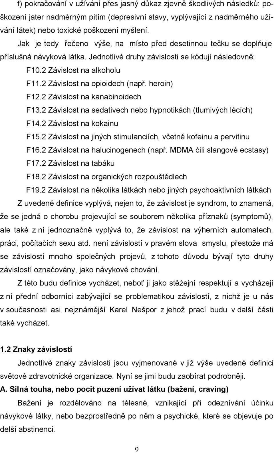 2 Závislost na opioidech (např. heroin) F12.2 Závislost na kanabinoidech F13.2 Závislost na sedativech nebo hypnotikách (tlumivých lécích) F14.2 Závislost na kokainu F15.