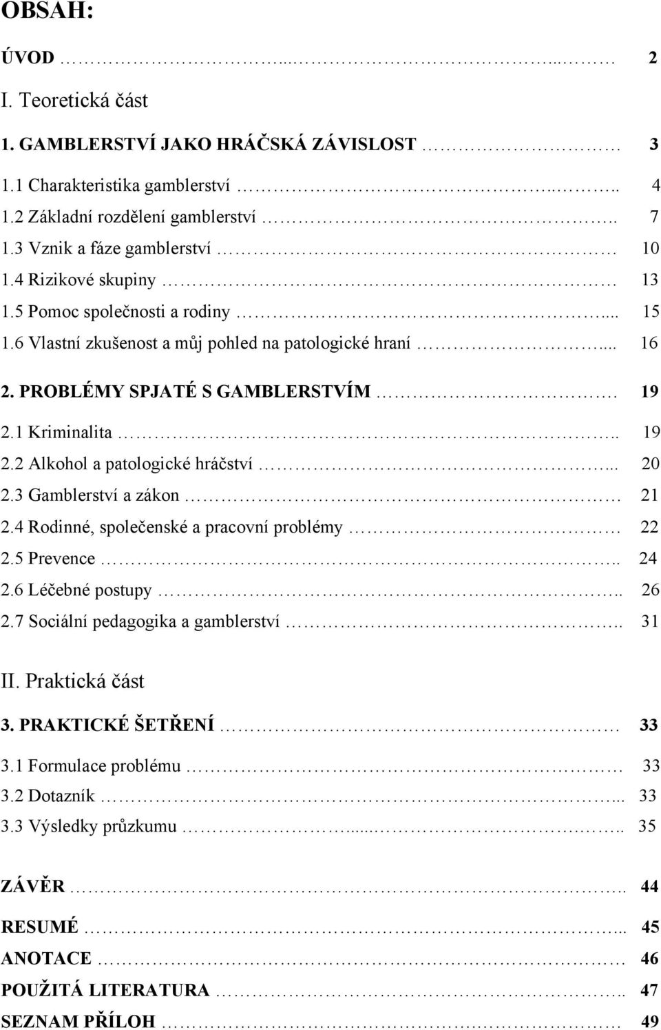 1 Kriminalita.. 19 2.2 Alkohol a patologické hráčství... 20 2.3 Gamblerství a zákon 21 2.4 Rodinné, společenské a pracovní problémy 22 2.5 Prevence.. 24 2.6 Léčebné postupy.. 26 2.