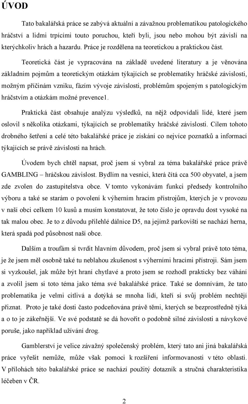 Teoretická část je vypracována na základě uvedené literatury a je věnována základním pojmům a teoretickým otázkám týkajících se problematiky hráčské závislosti, možným příčinám vzniku, fázím vývoje