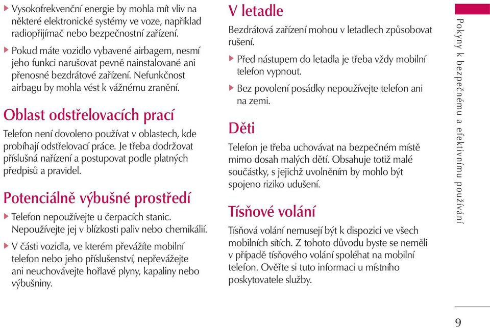 Oblast odstřelovacích prací Telefon není dovoleno používat v oblastech, kde probíhají odstřelovací práce. Je třeba dodržovat příslušná nařízení a postupovat podle platných předpisů a pravidel.