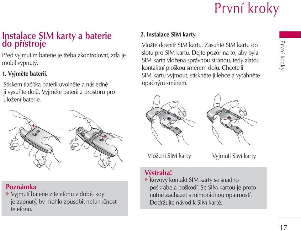 Zasuňte SIM kartu do slotu pro SIM kartu. Dejte pozor na to, aby byla SIM karta vložena správnou stranou, tedy zlatou kontaktní ploškou směrem dolů.