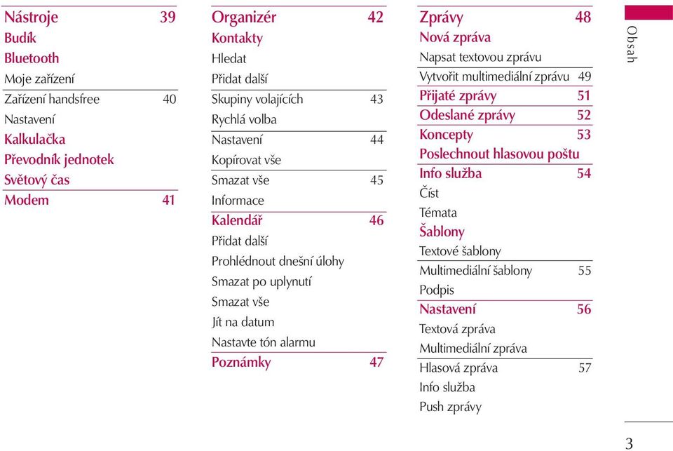 Nastavte tón alarmu Poznámky 47 Zprávy 48 Nová zpráva Napsat textovou zprávu Vytvořit multimediální zprávu 49 Přijaté zprávy 51 Odeslané zprávy 52 Koncepty 53 Poslechnout