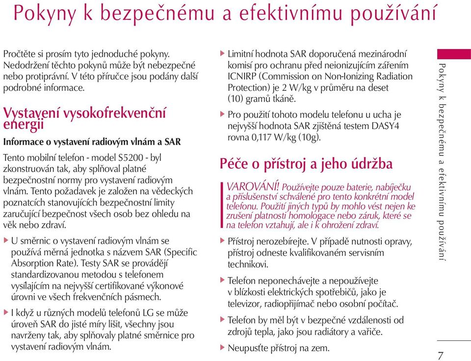 Vystavení vysokofrekvenční energii Informace o vystavení radiovým vlnám a SAR Tento mobilní telefon - model S5200 - byl zkonstruován tak, aby splňoval platné bezpečnostní normy pro vystavení radiovým