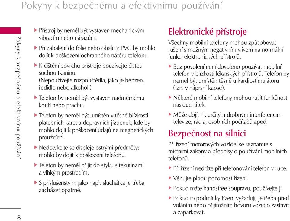 (Nepoužívejte rozpouštědla, jako je benzen, ředidlo nebo alkohol.) ] Telefon by neměl být vystaven nadměrnému kouři nebo prachu.