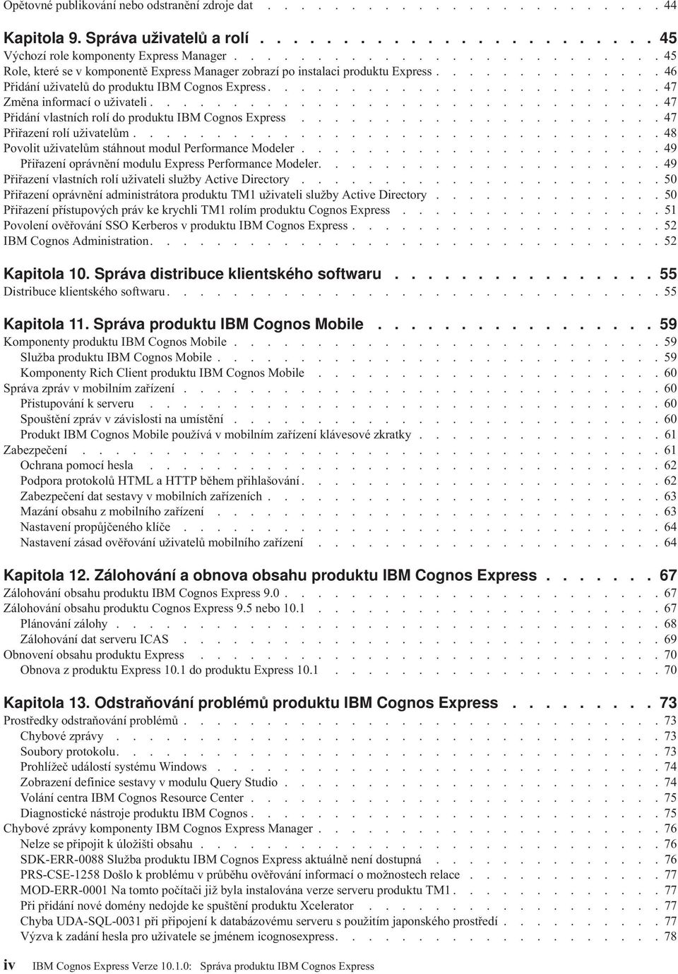 ....................... 47 Změna informací o uživateli............................... 47 Přidání vlastních rolí do produktu IBM Cognos Express...................... 47 Přiřazení rolí uživatelům.