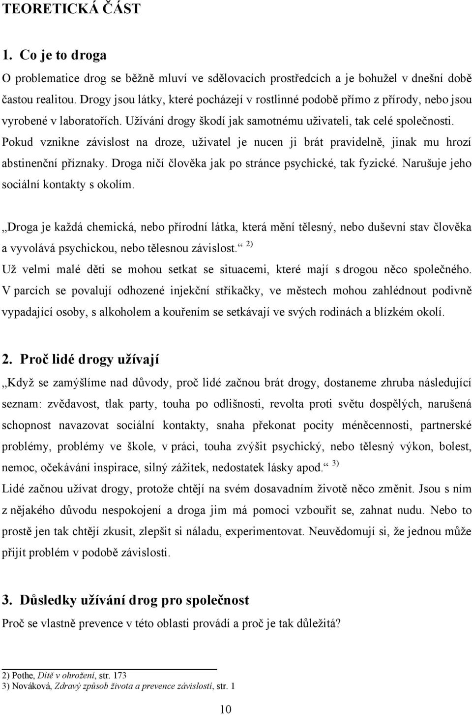 Pokud vznikne závislost na droze, uţivatel je nucen ji brát pravidelně, jinak mu hrozí abstinenční příznaky. Droga ničí člověka jak po stránce psychické, tak fyzické.