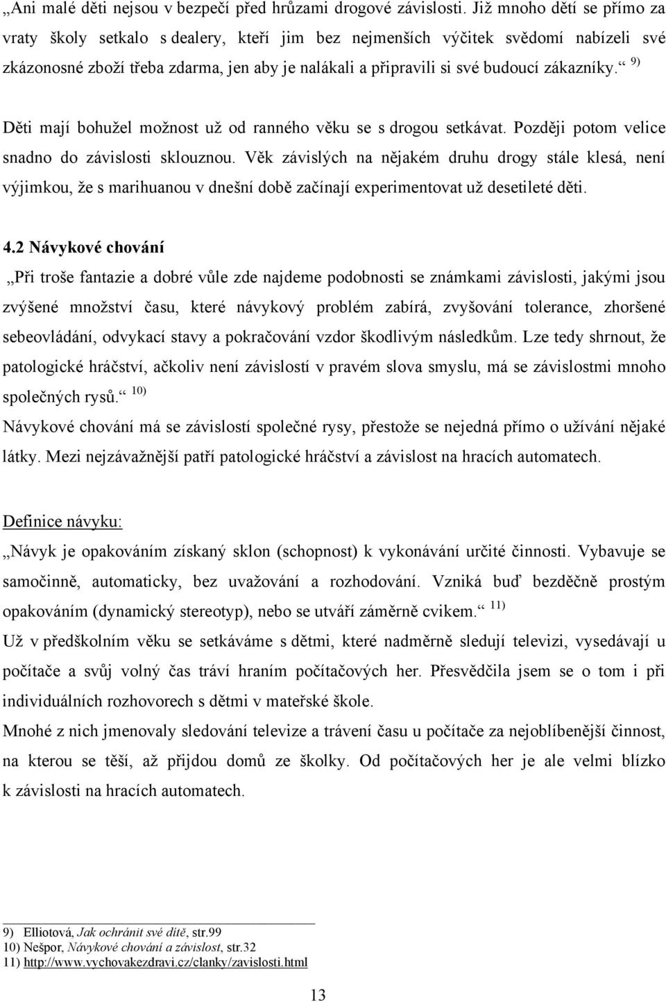 zákazníky. 9) Děti mají bohuţel moţnost uţ od ranného věku se s drogou setkávat. Později potom velice snadno do závislosti sklouznou.