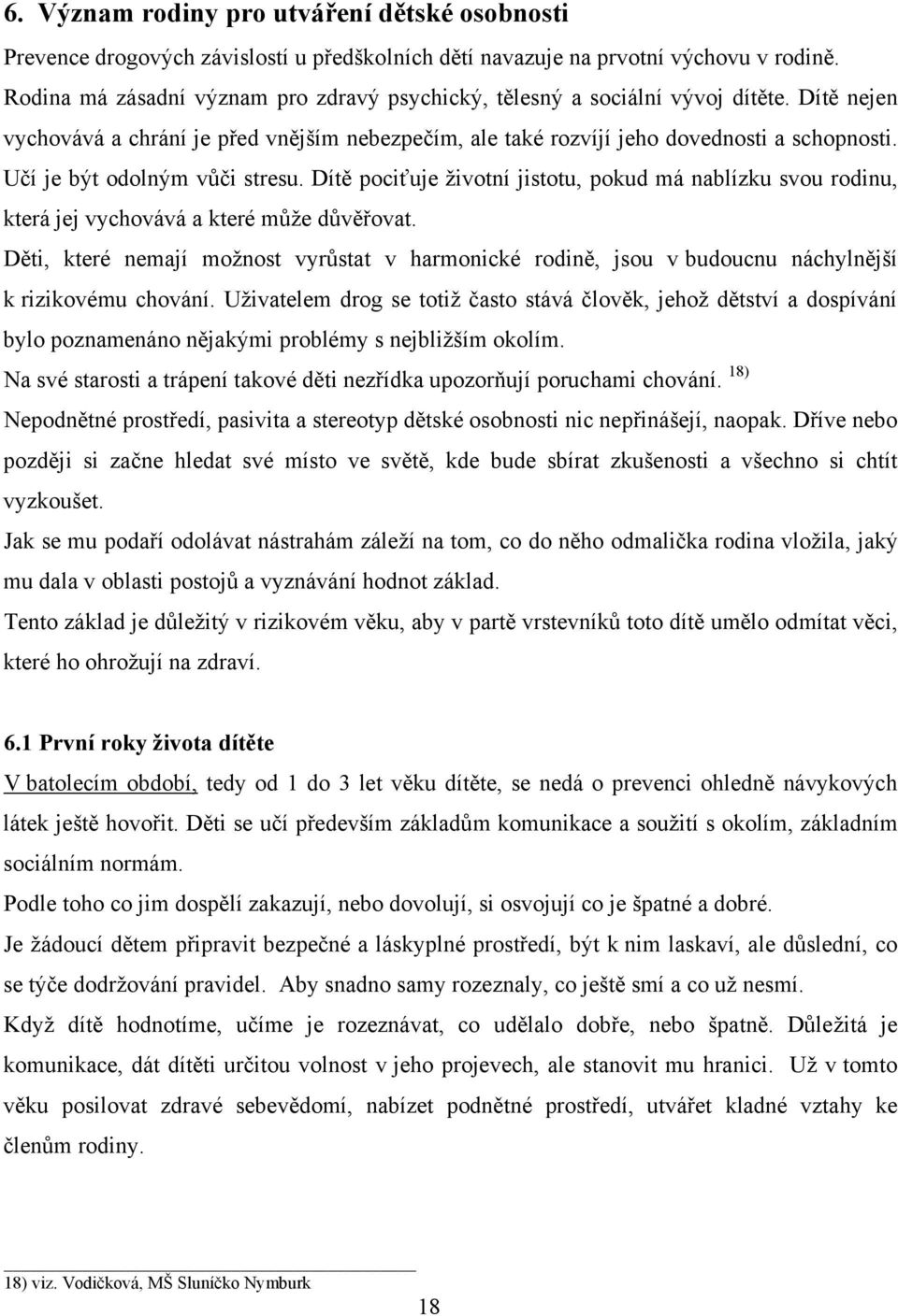 Učí je být odolným vůči stresu. Dítě pociťuje ţivotní jistotu, pokud má nablízku svou rodinu, která jej vychovává a které můţe důvěřovat.