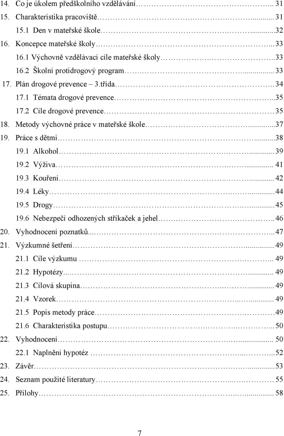 Práce s dětmi....38 19.1 Alkohol..... 39 19.2 Výţiva.... 41 19.3 Kouření..... 42 19.4 Léky..... 44 19.5 Drogy.... 45 19.6 Nebezpečí odhozených stříkaček a jehel.... 46 20. Vyhodnocení poznatků........ 47 21.