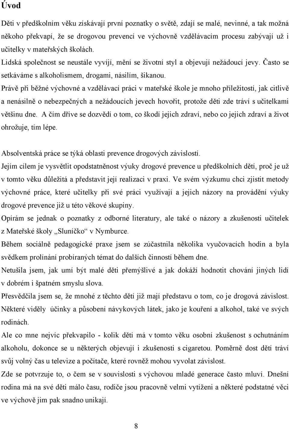 Právě při běţné výchovné a vzdělávací práci v mateřské škole je mnoho příleţitostí, jak citlivě a nenásilně o nebezpečných a neţádoucích jevech hovořit, protoţe děti zde tráví s učitelkami většinu