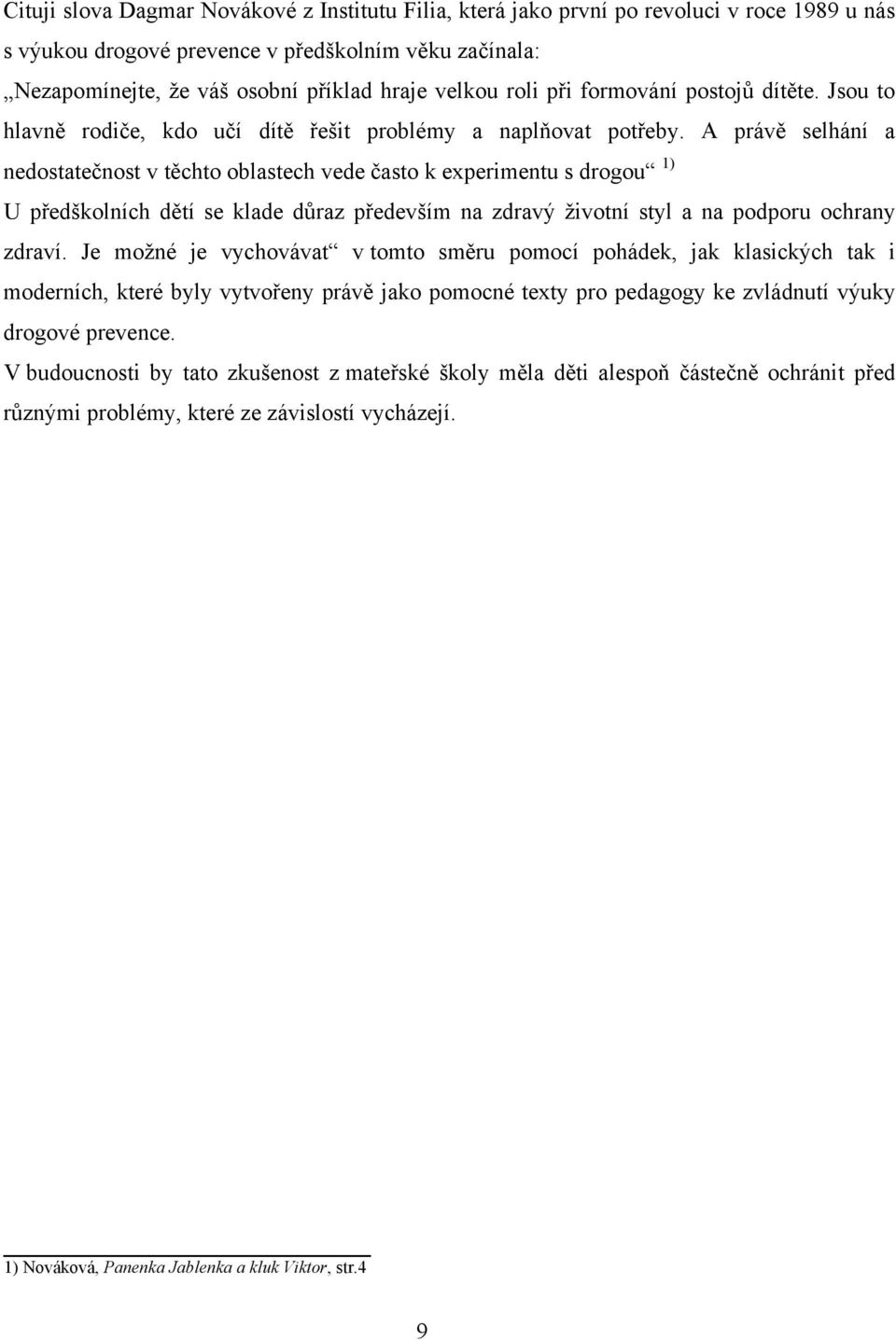 A právě selhání a nedostatečnost v těchto oblastech vede často k experimentu s drogou 1) U předškolních dětí se klade důraz především na zdravý ţivotní styl a na podporu ochrany zdraví.