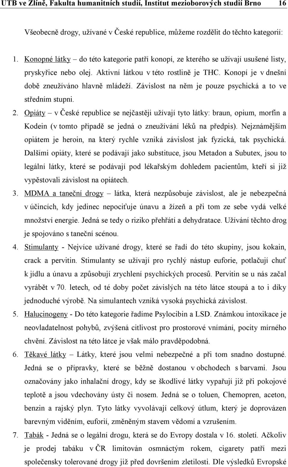 Závislost na něm je pouze psychická a to ve středním stupni. 2.