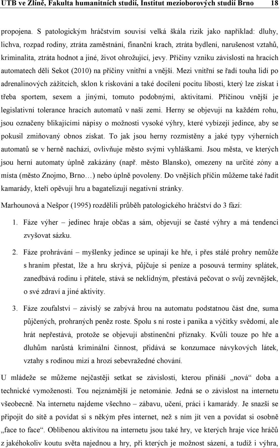 jiné, život ohrožující, jevy. Příčiny vzniku závislosti na hracích automatech dělí Sekot (2010) na příčiny vnitřní a vnější.