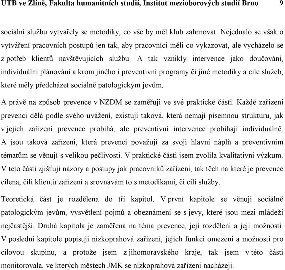 A tak vznikly intervence jako doučování, individuální plánování a krom jiného i preventivní programy či jiné metodiky a cíle služeb, které měly předcházet sociálně patologickým jevům.