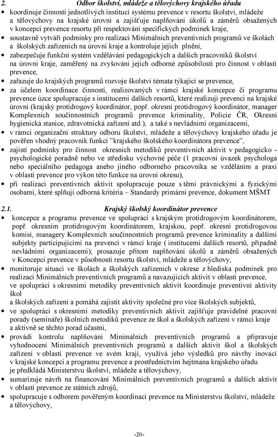 zařízeních na úrovni kraje a kontroluje jejich plnění, zabezpečuje funkční systém vzdělávání pedagogických a dalších pracovníků školství na úrovni kraje, zaměřený na zvyšování jejich odborné