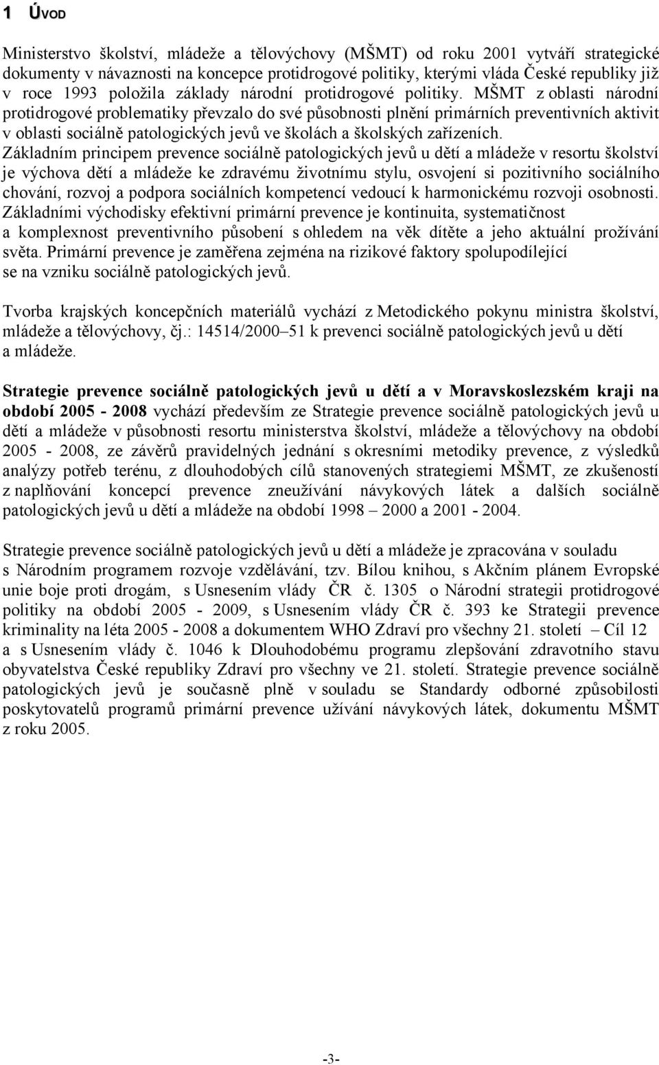 MŠMT z oblasti národní protidrogové problematiky převzalo do své působnosti plnění primárních preventivních aktivit v oblasti sociálně patologických jevů ve školách a školských zařízeních.