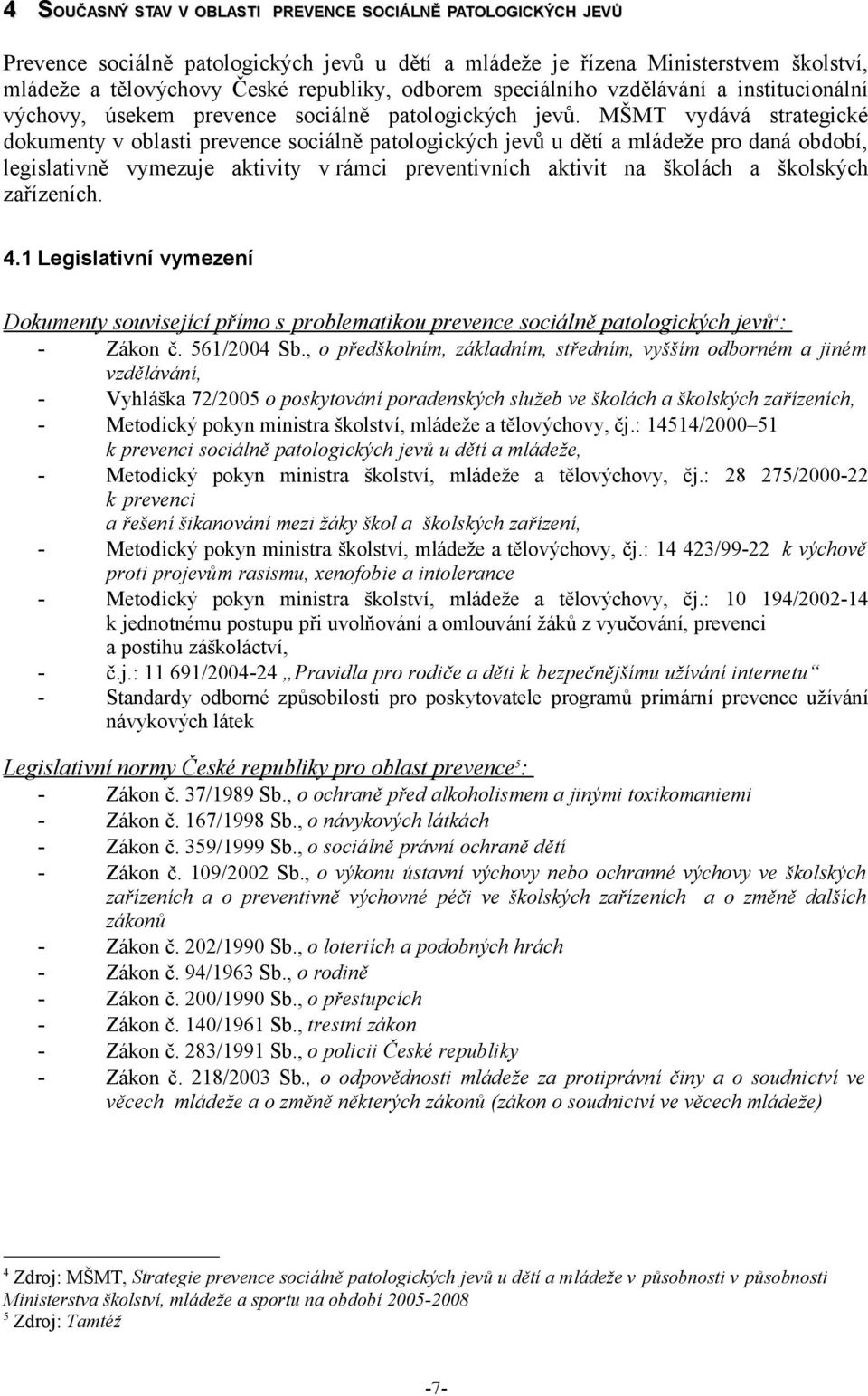 MŠMT vydává strategické dokumenty v oblasti prevence sociálně patologických jevů u dětí a mládeže pro daná období, legislativně vymezuje aktivity v rámci preventivních aktivit na školách a školských