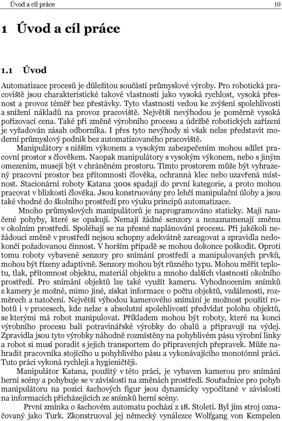 Tyto vlastnosti vedou ke zvýšení spolehlivosti a snížení nákladů na provoz pracoviště. Největší nevýhodou je poměrně vysoká pořizovací cena.