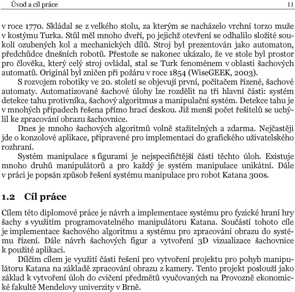 Přestože se nakonec ukázalo, že ve stole byl prostor pro člověka, který celý stroj ovládal, stal se Turk fenoménem v oblasti šachových automatů.