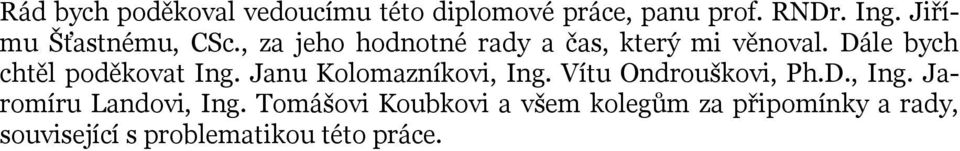 Dále bych chtěl poděkovat Ing. Janu Kolomazníkovi, Ing. Vítu Ondrouškovi, Ph.D., Ing. Jaromíru Landovi, Ing.