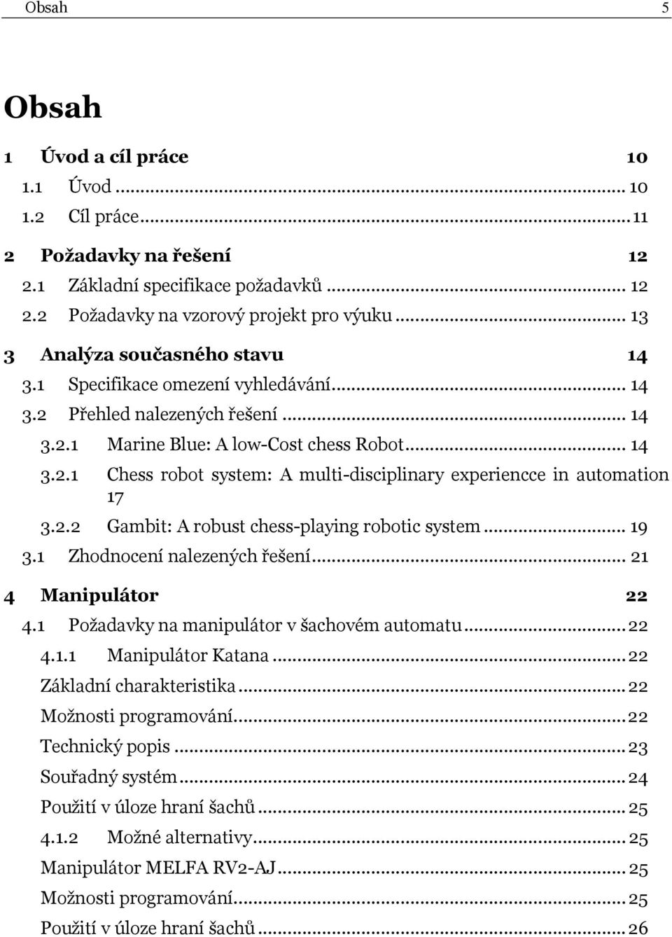 2.2 Gambit: A robust chess-playing robotic system... 19 3.1 Zhodnocení nalezených řešení... 21 4 Manipulátor 22 4.1 Požadavky na manipulátor v šachovém automatu... 22 4.1.1 Manipulátor Katana.