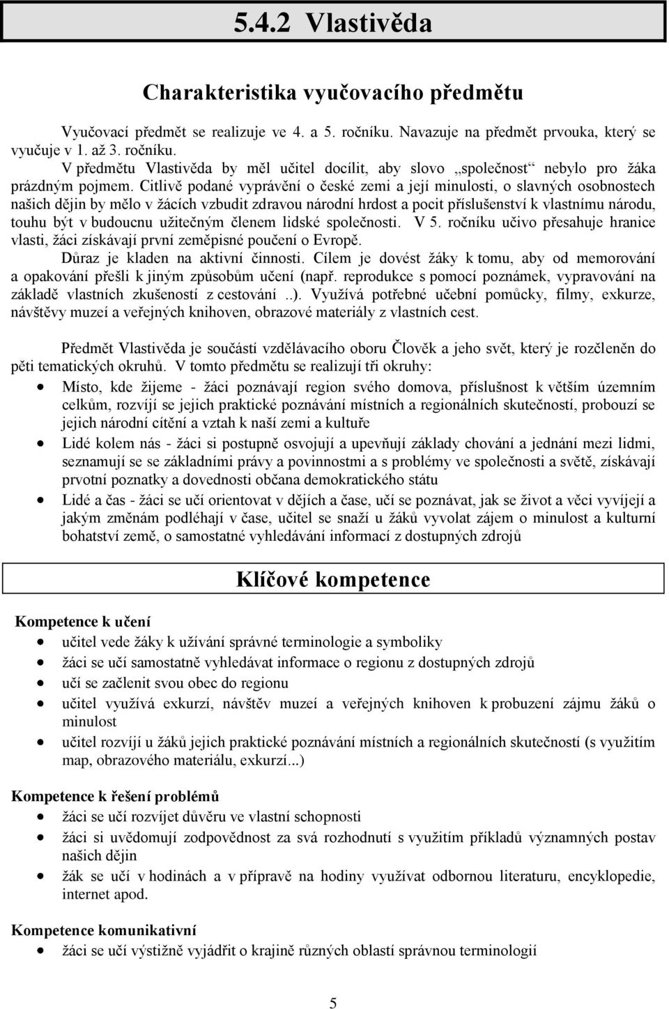 Citlivě podané vyprávění o české zemi a její minulosti, o slavných osobnostech našich dějin by mělo v žácích vzbudit zdravou národní hrdost a pocit příslušenství k vlastnímu národu, touhu být v