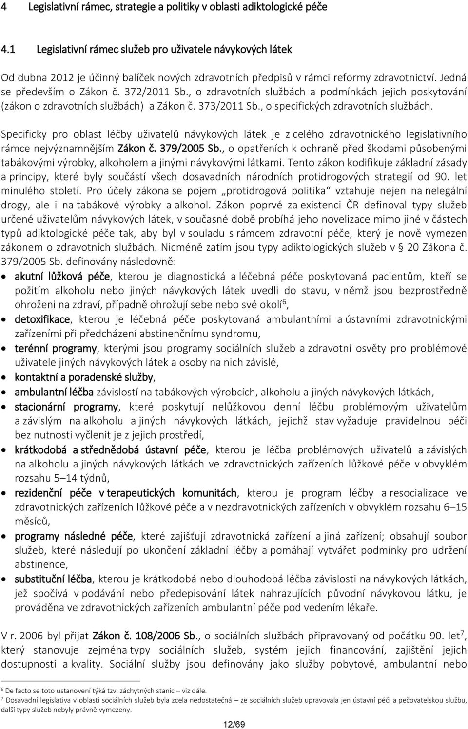 , o zdravotních službách a podmínkách jejich poskytování (zákon o zdravotních službách) a Zákon č. 373/2011 Sb., o specifických zdravotních službách.