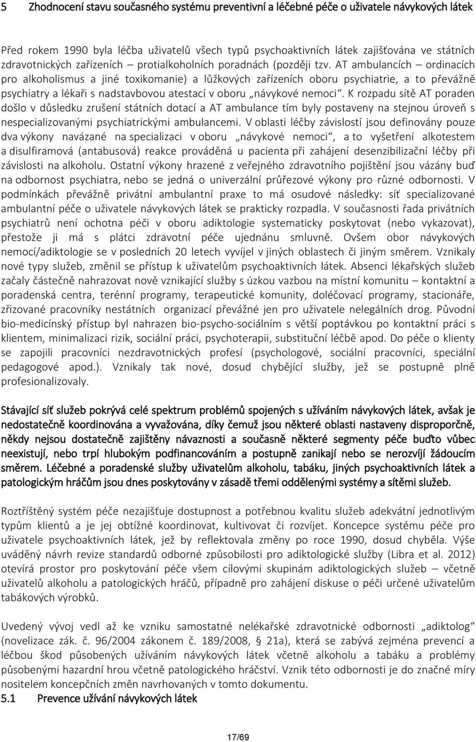 AT ambulancích ordinacích pro alkoholismus a jiné toxikomanie) a lůžkových zařízeních oboru psychiatrie, a to převážně psychiatry a lékaři s nadstavbovou atestací v oboru návykové nemoci.