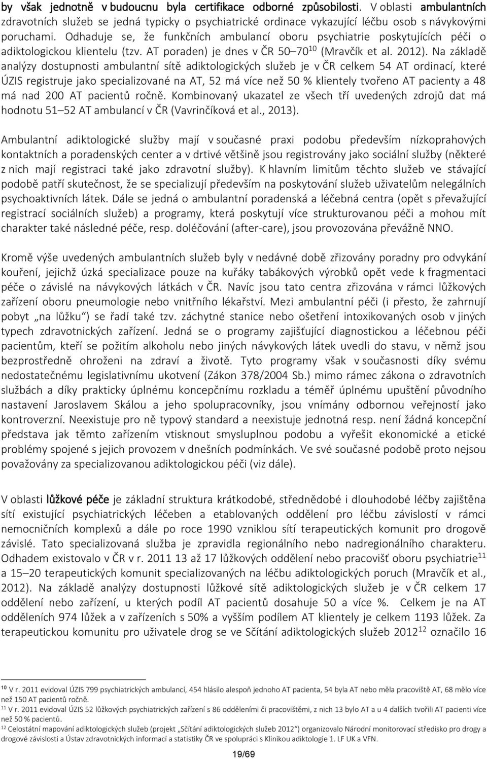 Na základě analýzy dostupnosti ambulantní sítě adiktologických služeb je v ČR celkem 54 AT ordinací, které ÚZIS registruje jako specializované na AT, 52 má více než 50 % klientely tvořeno AT pacienty