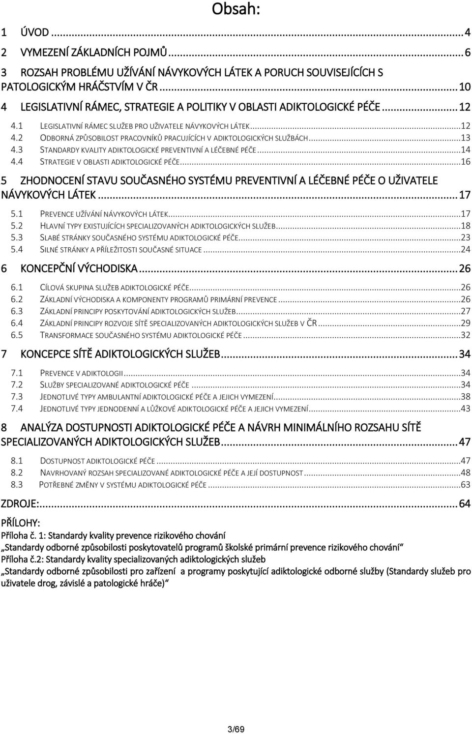 ..13 4.3 STANDARDY KVALITY ADIKTOLOGICKÉ PREVENTIVNÍ A LÉČEBNÉ PÉČE...14 4.4 STRATEGIE V OBLASTI ADIKTOLOGICKÉ PÉČE.