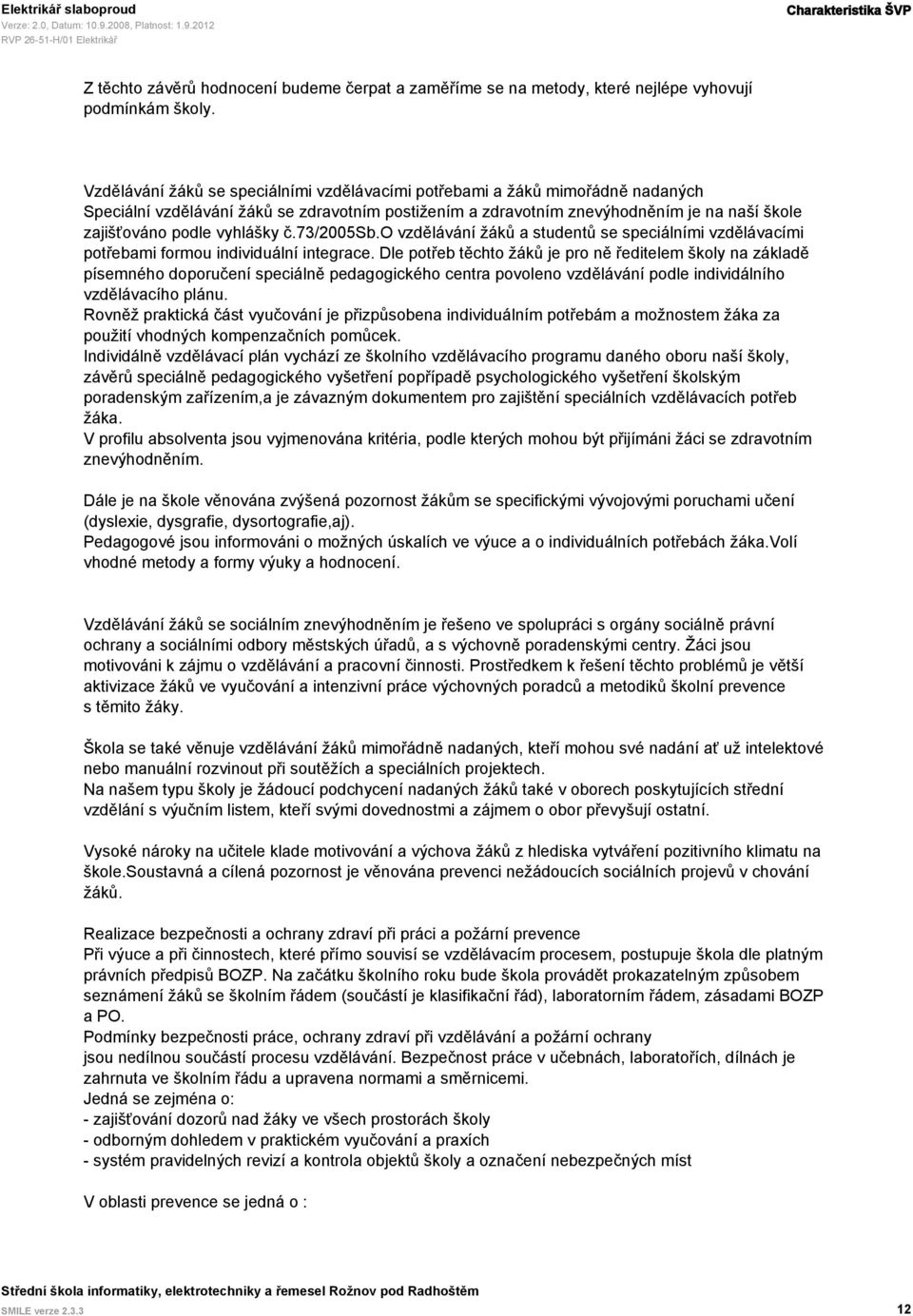 vyhlášky č.73/2005sb.o vzdělávání žáků a studentů se speciálními vzdělávacími potřebami formou individuální integrace.