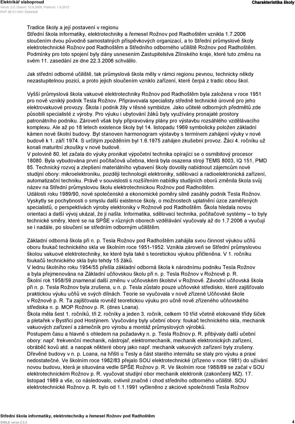 Podmínky pro toto spojení byly dány usnesením Zastupitelstva Zlínského kraje, které tuto změnu na svém 11. zasedání ze dne 22.3.2006 schválilo.