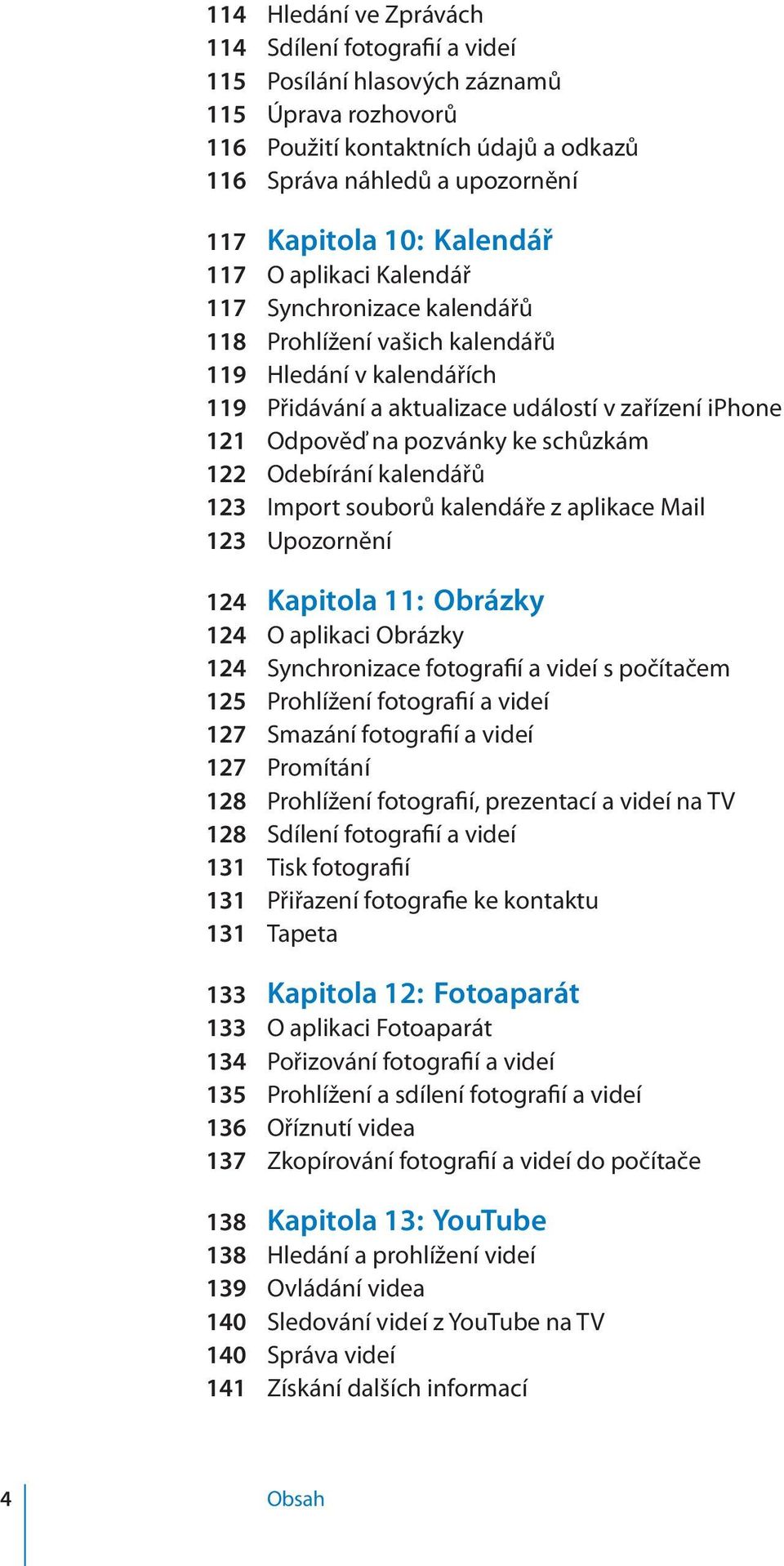 ke schůzkám 122 Odebírání kalendářů 123 Import souborů kalendáře z aplikace Mail 123 Upozornění 124 Kapitola 11: Obrázky 124 O aplikaci Obrázky 124 Synchronizace fotografií a videí s počítačem 125