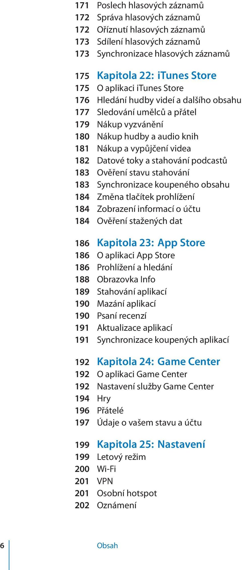 podcastů 183 Ověření stavu stahování 183 Synchronizace koupeného obsahu 184 Změna tlačítek prohlížení 184 Zobrazení informací o účtu 184 Ověření stažených dat 186 Kapitola 23: App Store 186 O