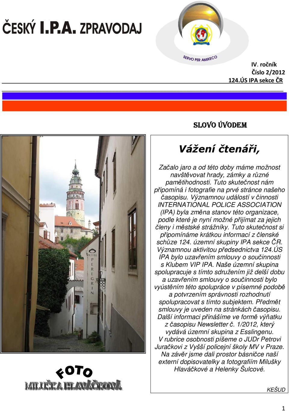 Významnou událostí v činnosti INTERNATIONAL POLICE ASSOCIATION (IPA) byla změna stanov této organizace, podle které je nyní možné přijímat za jejich členy i městské strážníky.