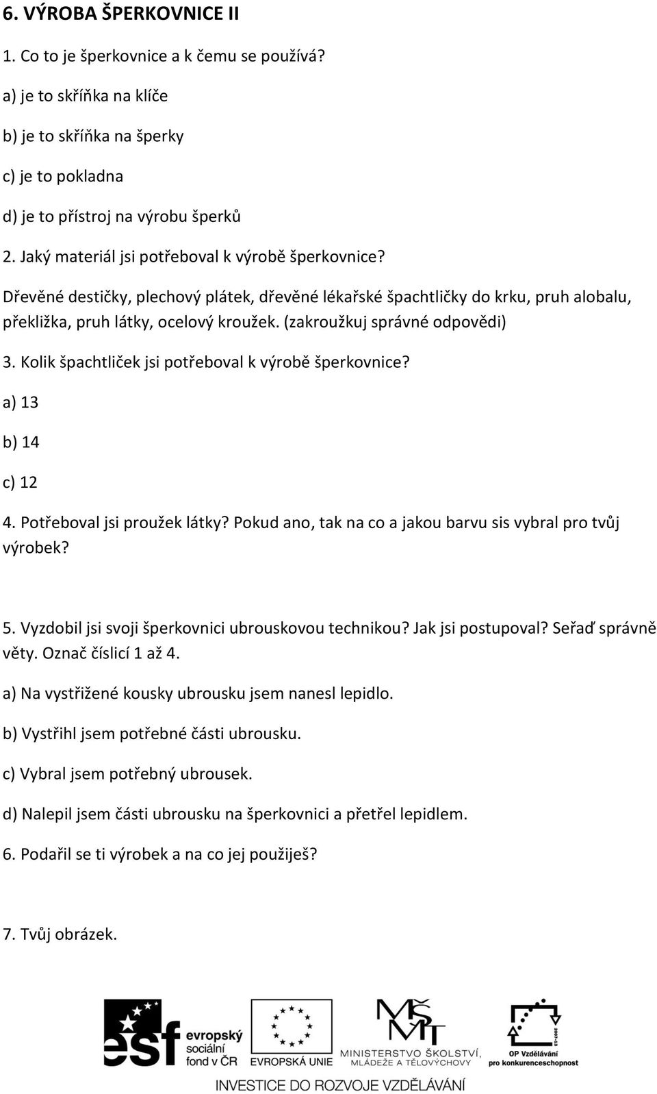 (zakroužkuj správné odpovědi) 3. Kolik špachtliček jsi potřeboval k výrobě šperkovnice? a) 13 b) 14 c) 12 4. Potřeboval jsi proužek látky?