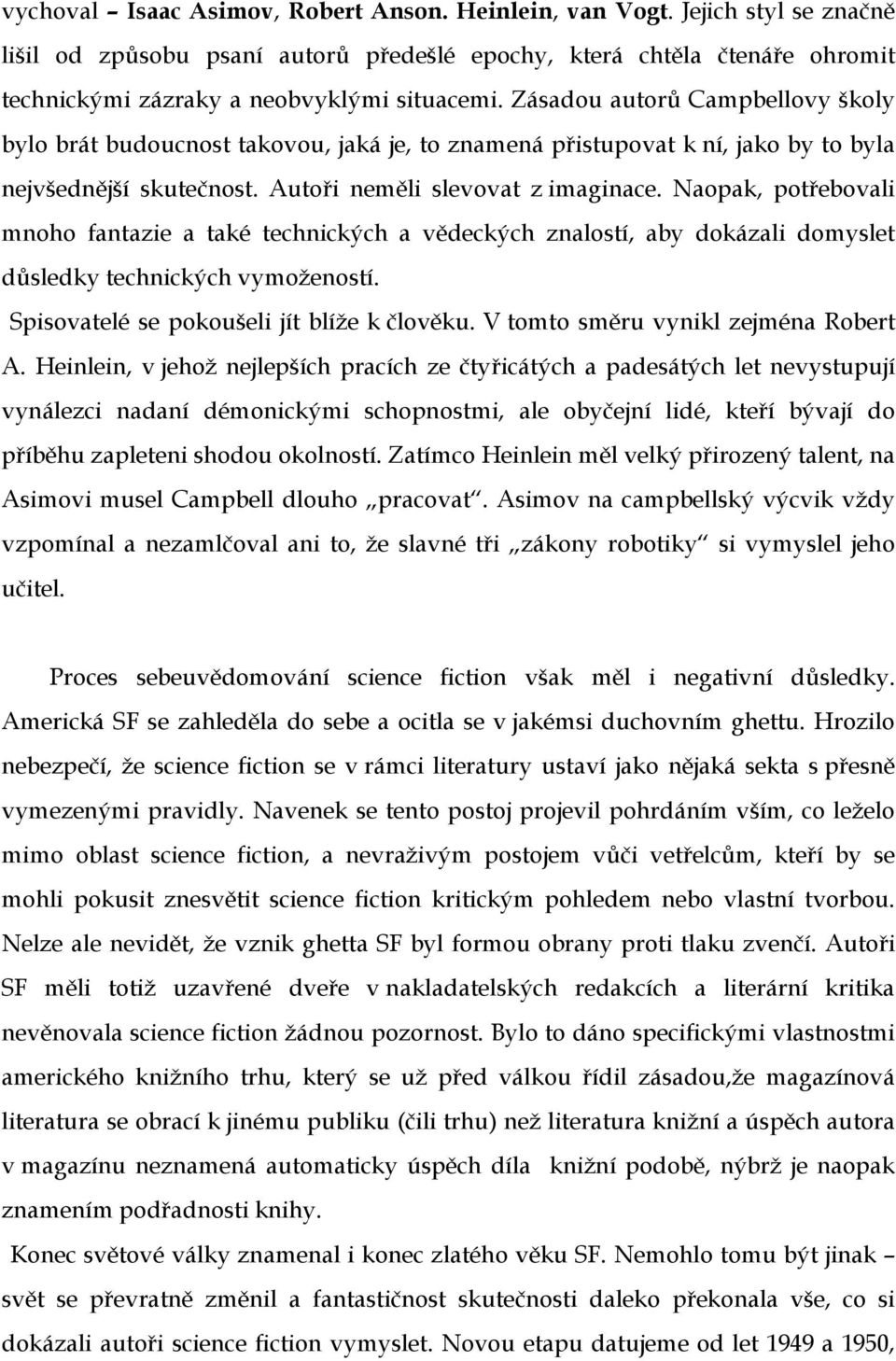 Naopak, potřebovali mnoho fantazie a také technických a vědeckých znalostí, aby dokázali domyslet důsledky technických vymožeností. Spisovatelé se pokoušeli jít blíže k člověku.