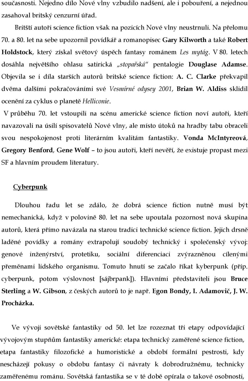 letech dosáhla největšího ohlasu satirická stopařská pentalogie Douglase Adamse. Objevila se i díla starších autorů britské science fiction: A. C.